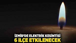 İzmir'de elektrik kesintisi: 6 ilçe etkilenecek