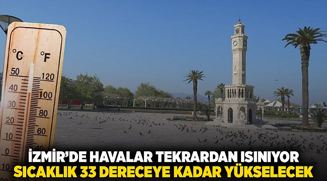 İzmir'de havalar tekrar ısınıyor. Sıcaklıklık 33 dereceye kadar yükselecek