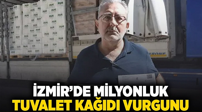 İzmir'de milyonluk tuvalet kağıdı vurgunu!