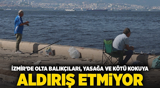 İzmir’de olta balıkçıları, yasağa ve kötü kokuya aldırış etmiyor