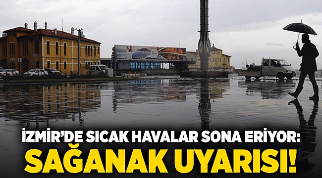 İzmir’de sıcak havalar sona eriyor: Sağanak uyarısı!