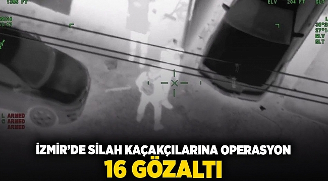 İzmir'de silah kaçakçılarına operasyon: 16 gözaltı