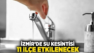 İzmir'de su kesintisi: 11 ilçe etkilenecek