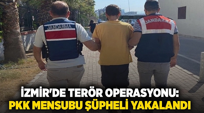 İzmir'de terör operasyonu: PKK mensubu şüpheli yakalandı