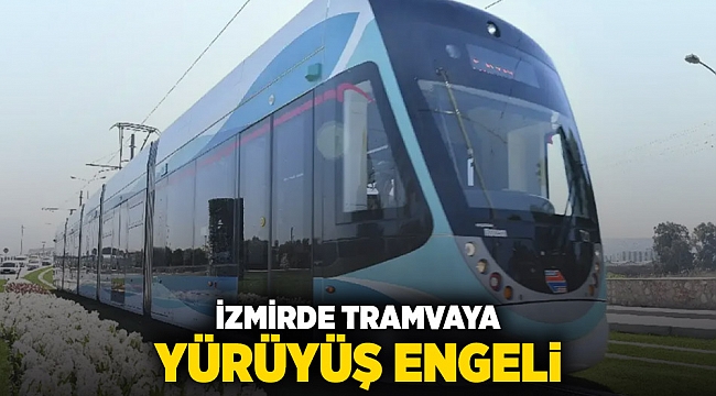 İzmir'de tramvaya yürüyüş engeli