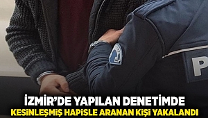 İzmir'de yapılan denetimde kesinleşmiş hapisle aranan kişi yakalandı