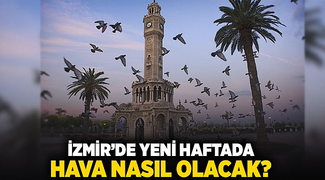 İzmir'de yeni haftada hava nasıl olacak?