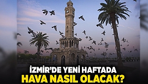 İzmir'de yeni haftada hava nasıl olacak?