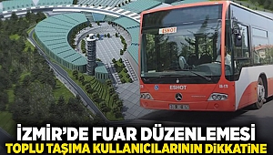 İzmir'e fuar düzenlemesi: Toplu taşıma kullanacaklarının dikkatine