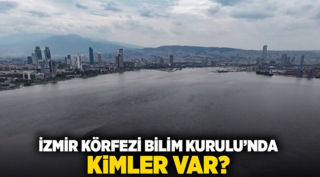 İzmir Körfezi Bilim Kurulu'nda kimler var?