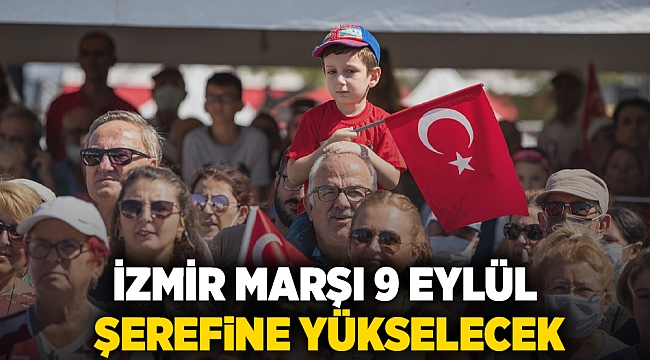 İzmir Marşı 9 Eylül şerefine yükselecek