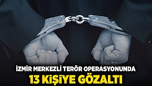 İzmir merkezli terör operasyonunda 13 kişiye gözaltı