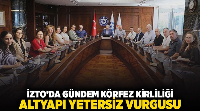 İZTO'da gündem körfez kirliliği: Altyapı yetersiz vurgusu