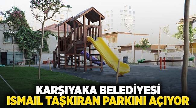 Karşıyaka Belediyesi, İsmail Taşkıran Parkı’nı açıyor