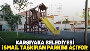 Karşıyaka Belediyesi, İsmail Taşkıran Parkı’nı açıyor