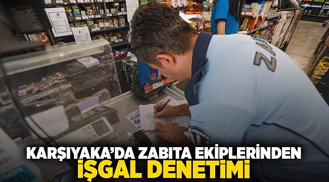 Karşıyaka’da zabıta ekiplerinden işgal denetimi