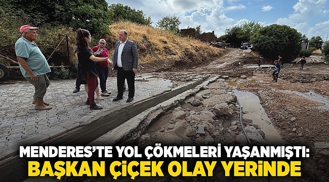 Menderes’te yol çökmeleri yaşanmıştı: Başkan Çiçek Olay Yerinde