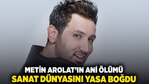 Metin Arolat'ın ani ölümü sanat dünyasın yasa boğdu