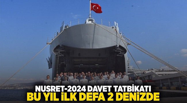 NUSRET-2024 Davet Tatbikatı bu yıl ilk defa 2 denizde 