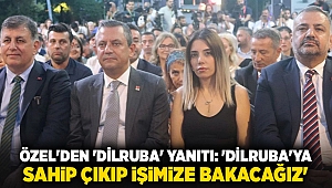 Özel'den 'Dilruba' yanıtı: 'Dilruba'ya sahip çıkıp işimize bakacağız'