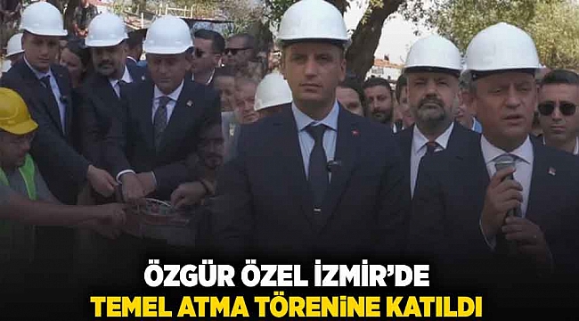 Özgür Özel İzmir'de temel atma törenine katıldı