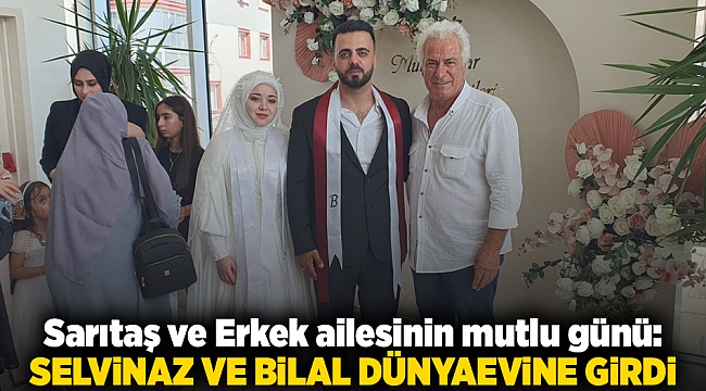 Sarıtaş ve Erkek ailesinin mutlu günü: Selvinaz ve Bilal dünyaevine girdi