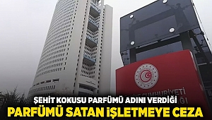 ‘Şehit Kokusu’ adını verdiği parfümü satan işletmeye ceza