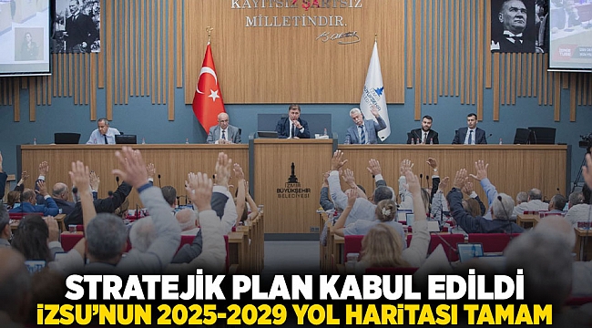 Stratejik Plan kabul edildi. İZSU’nun 2025-2029 yol haritası tamam