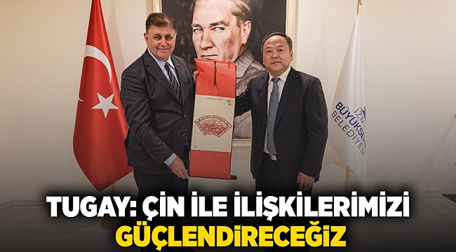 Tugay: Çin ile ilişkilerimizi güçlendireceğiz