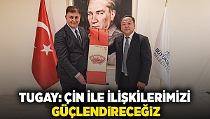 Tugay: Çin ile ilişkilerimizi güçlendireceğiz