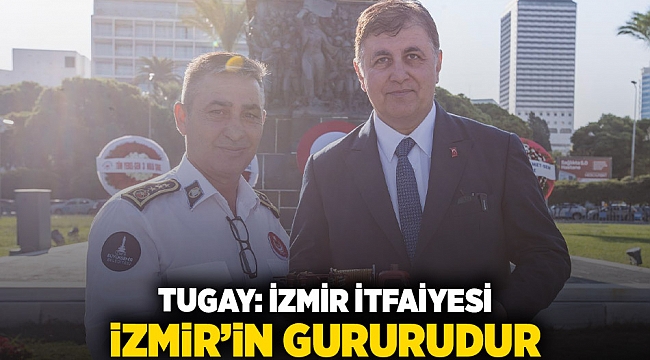 Tugay: İzmir İtfaiyesi İzmir’in gururudur