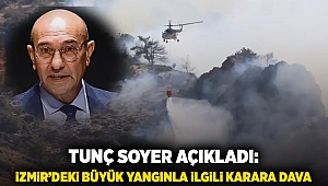 Tunç Soyer açıkladı: İzmir'deki büyük yangınla ilgili karara dava