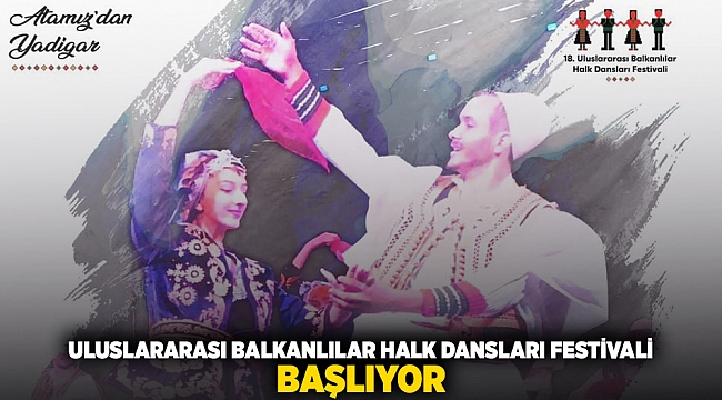 Uluslararası Balkanlılar Halk Dansları Festivali başlıyor