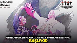 Uluslararası Balkanlılar Halk Dansları Festivali başlıyor