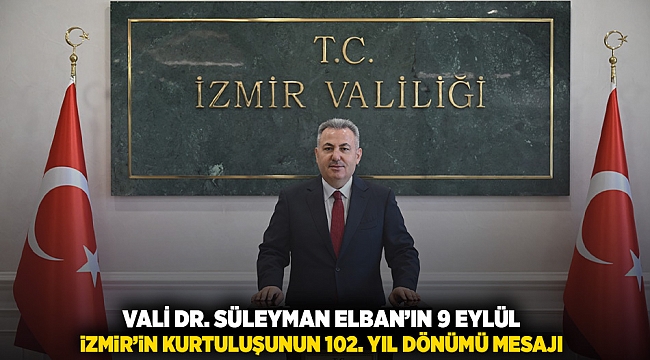 VALİ DR. SÜLEYMAN ELBAN’IN, 9 EYLÜL İZMİR’İN KURTULUŞUNUN 102. YIL DÖNÜMÜ MESAJI