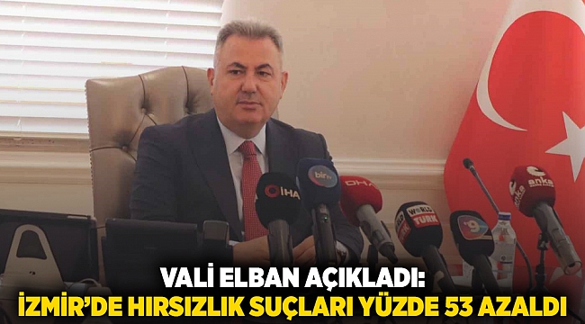 Vali Elban açıkladı: İzmir'de hırsızlık suçları yüzde 53 azaldı