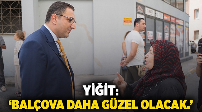 Yiğit: 'Balçova daha güzel olacak'