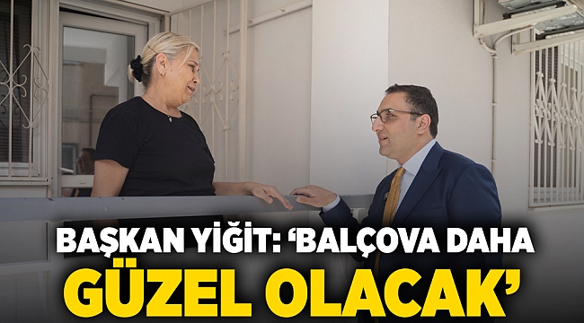 Yiğit: 'Balçova daha güzel olacak'