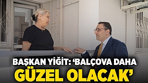 Yiğit: 'Balçova daha güzel olacak'