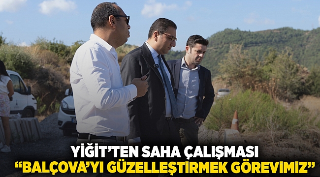 Yiğit’ten saha çalışması “Balçova’yı güzelleştirmek görevimiz”