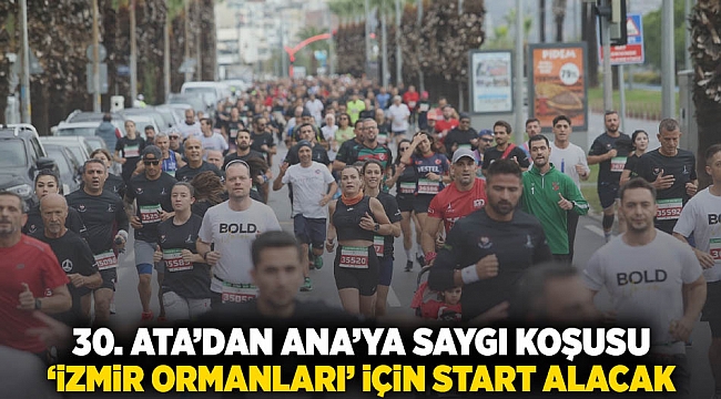 30. Ata’dan Ana’ya Saygı Koşusu ‘İzmir ormanları’ için start alacak