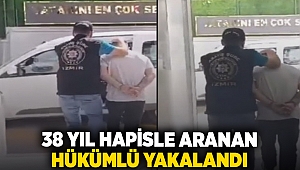 38 yıl hapisle aranan hükümlü yakalandı