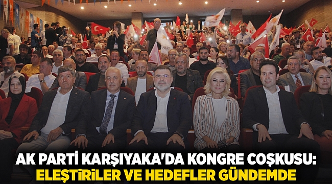 AK Parti Karşıyaka'da kongre coşkusu: Eleştiriler ve hedefler gündemde