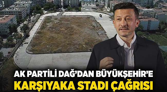 AK Partili Dağ’dan Büyükşehir’e Karşıyaka stadı çağrısı