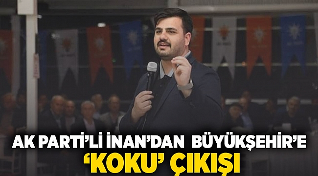 AK Partili İnan'dan büyükşehire 'koku' çıkışı