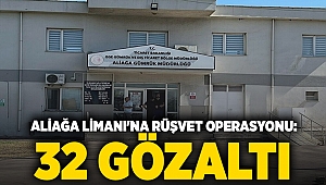  Aliağa Limanı'na rüşvet operasyonu: 32 gözaltı