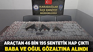 Araçtan 46 bin 195 sentetik hap çıktı baba ve oğul gözaltına alındı