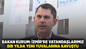 Bakan Kurum: İzmir'de vatandaşlarımız bir yılda yeni yuvalarına kavuştu