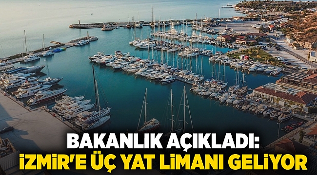 Bakanlık açıkladı: İzmir'e üç yat limanı geliyor