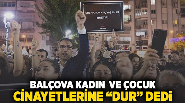 Balçova kadın ve çocuk cinayetlerine “dur” dedi